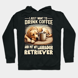 I Just Want To Drink Coffee And Pet My Yellow Labrador Retriever Hoodie